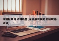 深圳区块链公司出售[深圳最有实力的区块链公司]