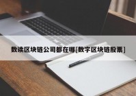 数读区块链公司都在哪[数字区块链股票]