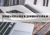 区块链认可的公司名单[区块链科技公司名单]