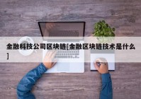 金融科技公司区块链[金融区块链技术是什么]